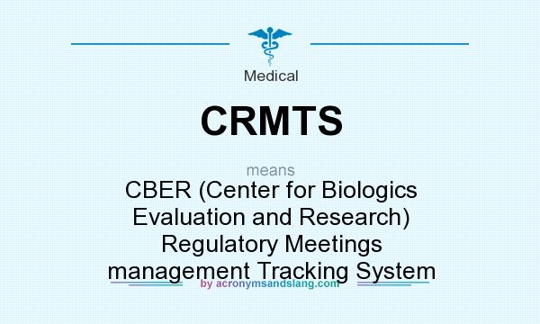 What does CRMTS mean? It stands for CBER (Center for Biologics Evaluation and Research) Regulatory Meetings management Tracking System