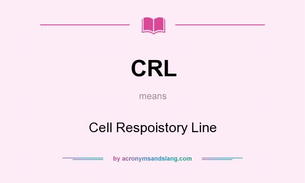 What does CRL mean? It stands for Cell Respoistory Line