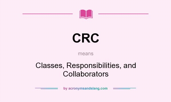 What does CRC mean? It stands for Classes, Responsibilities, and Collaborators