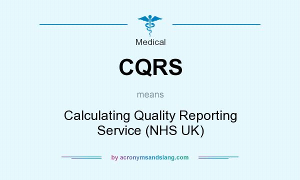 What does CQRS mean? It stands for Calculating Quality Reporting Service (NHS UK)