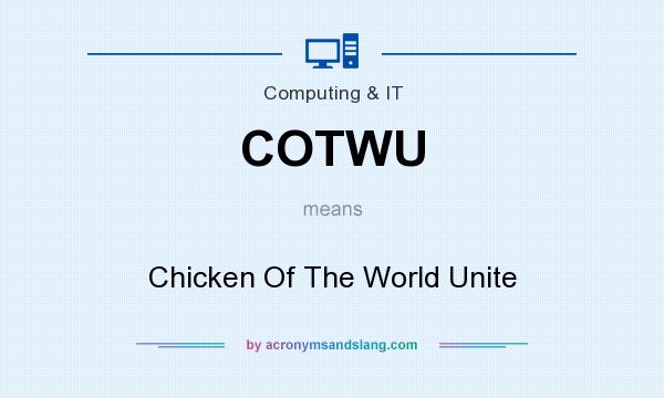 What does COTWU mean? It stands for Chicken Of The World Unite