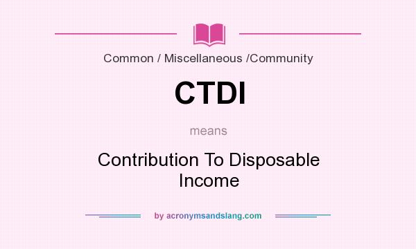 What does CTDI mean? It stands for Contribution To Disposable Income