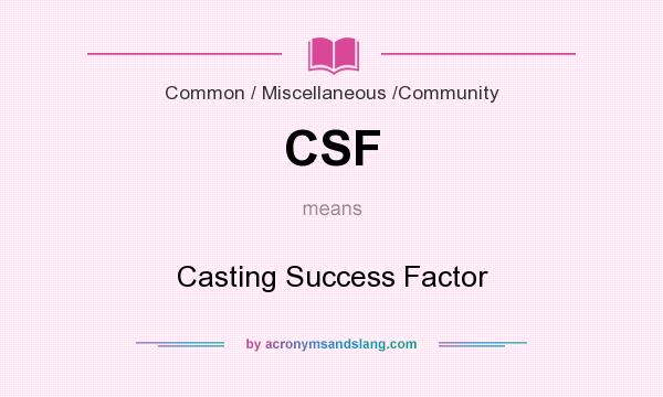 What does CSF mean? It stands for Casting Success Factor