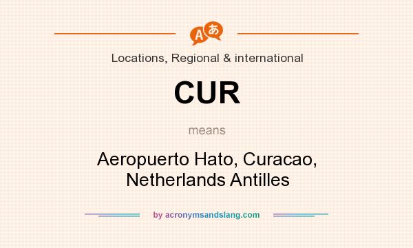 What does CUR mean? It stands for Aeropuerto Hato, Curacao, Netherlands Antilles