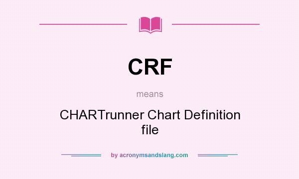 What does CRF mean? It stands for CHARTrunner Chart Definition file