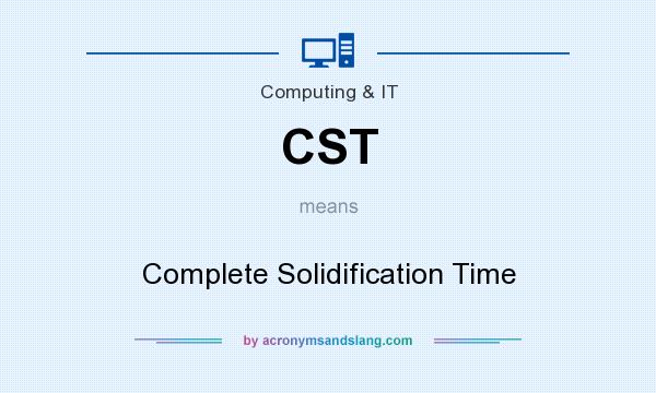 What does CST mean? It stands for Complete Solidification Time