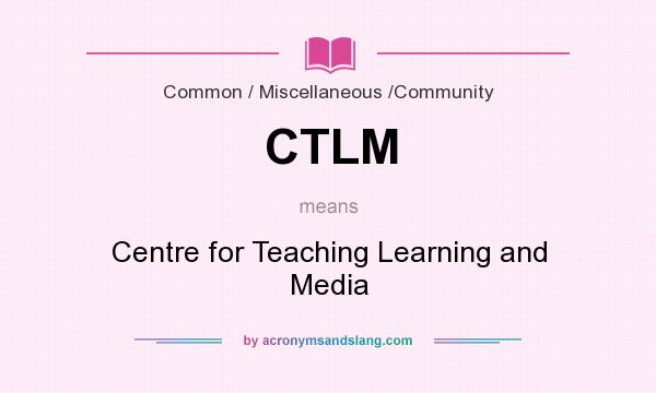 What does CTLM mean? It stands for Centre for Teaching Learning and Media