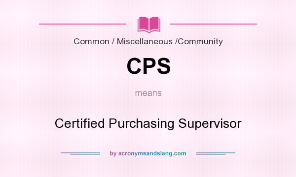 What does CPS mean? It stands for Certified Purchasing Supervisor