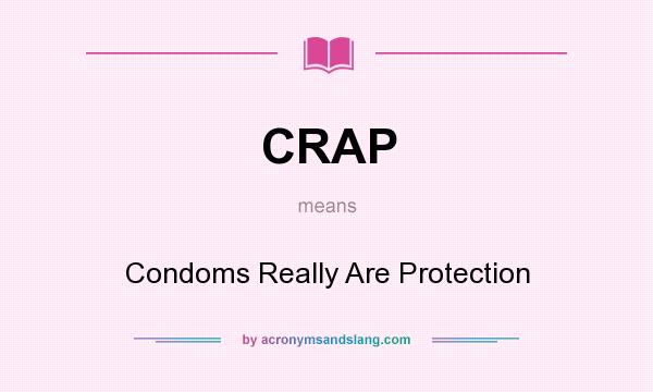 What does CRAP mean? It stands for Condoms Really Are Protection