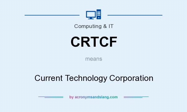 What does CRTCF mean? It stands for Current Technology Corporation