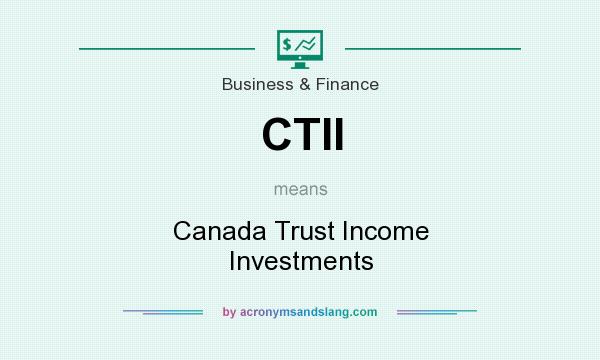 What does CTII mean? It stands for Canada Trust Income Investments