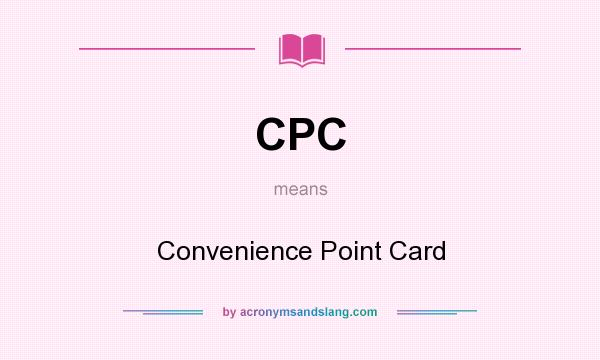 What does CPC mean? It stands for Convenience Point Card