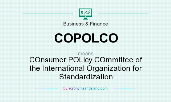 What does COPOLCO mean? It stands for COnsumer POLicy COmmittee of the International Organization for Standardization