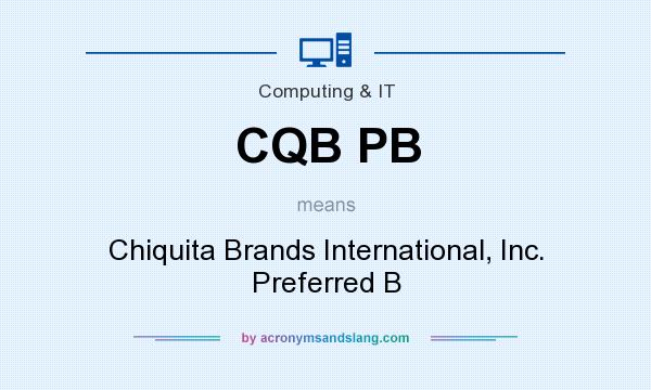 What does CQB PB mean? It stands for Chiquita Brands International, Inc. Preferred B