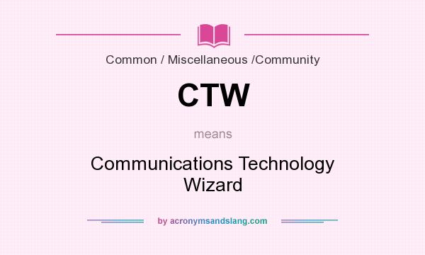 What does CTW mean? It stands for Communications Technology Wizard