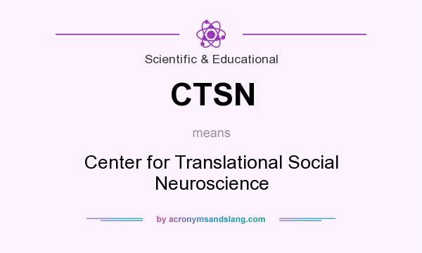 What does CTSN mean? It stands for Center for Translational Social Neuroscience
