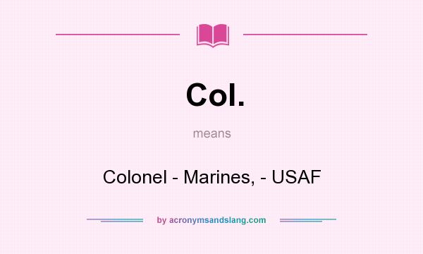 What does Col. mean? It stands for Colonel - Marines, - USAF