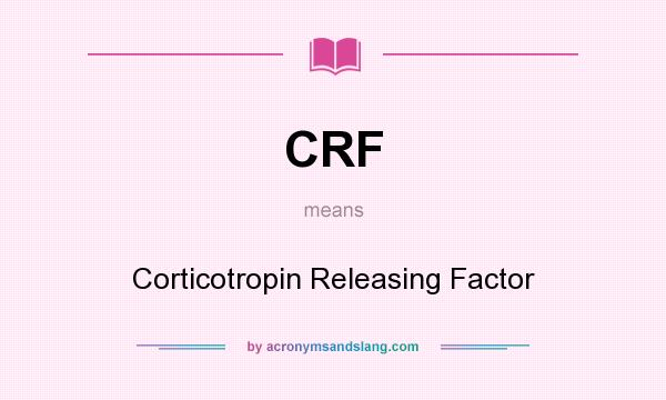 What does CRF mean? It stands for Corticotropin Releasing Factor