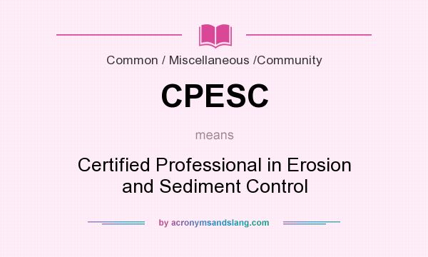 What does CPESC mean? It stands for Certified Professional in Erosion and Sediment Control