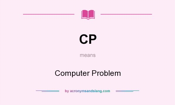 What does CP mean? It stands for Computer Problem