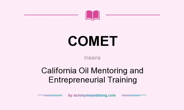 What does COMET mean? It stands for California Oil Mentoring and Entrepreneurial Training