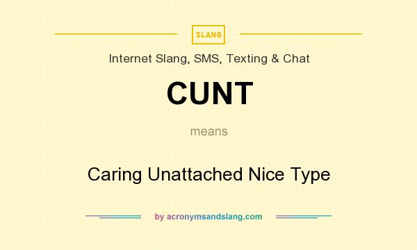 What does CUNT mean? It stands for Caring Unattached Nice Type