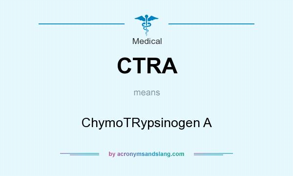 What does CTRA mean? It stands for ChymoTRypsinogen A