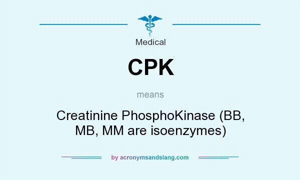 What does CPK mean? It stands for Creatinine PhosphoKinase (BB, MB, MM are isoenzymes)