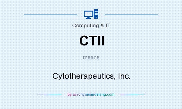 What does CTII mean? It stands for Cytotherapeutics, Inc.
