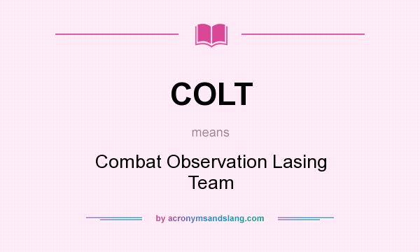 What does COLT mean? It stands for Combat Observation Lasing Team
