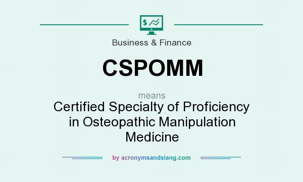 What does CSPOMM mean? It stands for Certified Specialty of Proficiency in Osteopathic Manipulation Medicine