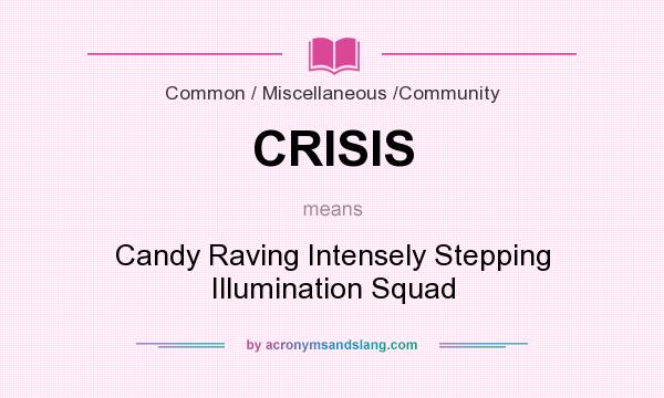 What does CRISIS mean? It stands for Candy Raving Intensely Stepping Illumination Squad