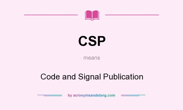 What does CSP mean? It stands for Code and Signal Publication