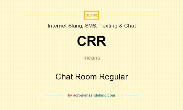 What does CRR mean? It stands for Chat Room Regular