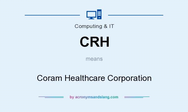 What does CRH mean? It stands for Coram Healthcare Corporation
