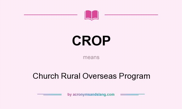 What does CROP mean? It stands for Church Rural Overseas Program