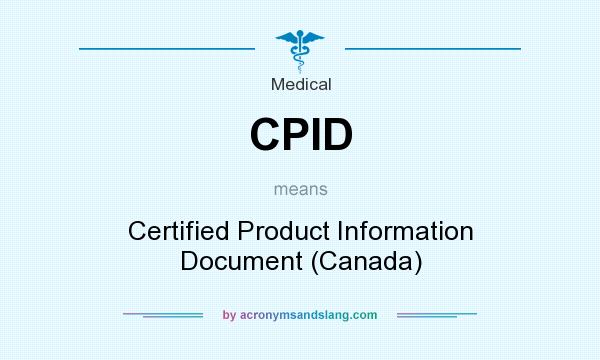 What does CPID mean? It stands for Certified Product Information Document (Canada)