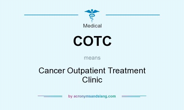 What does COTC mean? It stands for Cancer Outpatient Treatment Clinic