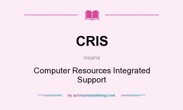 What does CRIS mean? It stands for Computer Resources Integrated Support