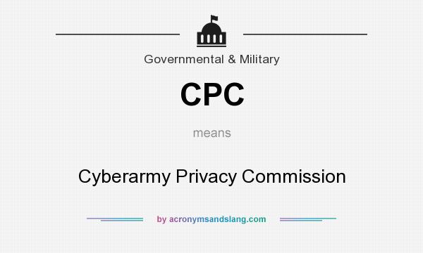 What does CPC mean? It stands for Cyberarmy Privacy Commission
