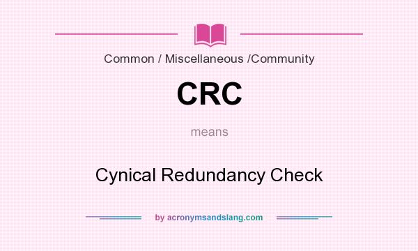 What does CRC mean? It stands for Cynical Redundancy Check
