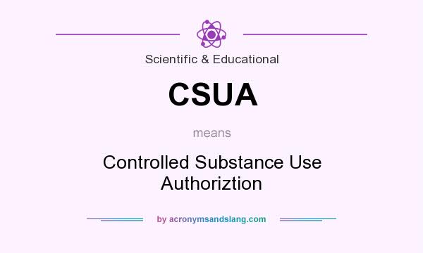 What does CSUA mean? It stands for Controlled Substance Use Authoriztion
