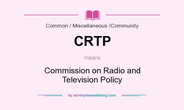 What does CRTP mean? It stands for Commission on Radio and Television Policy