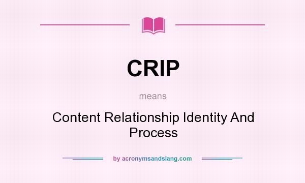 What does CRIP mean? It stands for Content Relationship Identity And Process