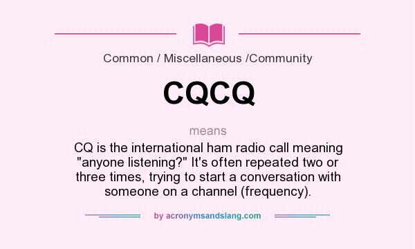 What does CQCQ mean? It stands for CQ is the international ham radio call meaning 