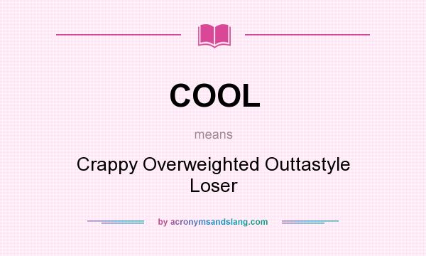 What does COOL mean? It stands for Crappy Overweighted Outtastyle Loser