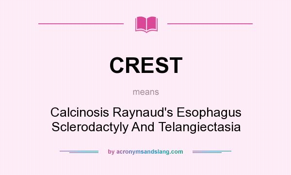 What does CREST mean? It stands for Calcinosis Raynaud`s Esophagus Sclerodactyly And Telangiectasia