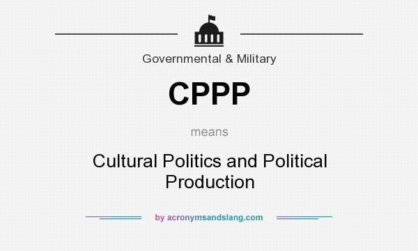 What does CPPP mean? It stands for Cultural Politics and Political Production