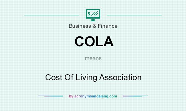 What does COLA mean? It stands for Cost Of Living Association