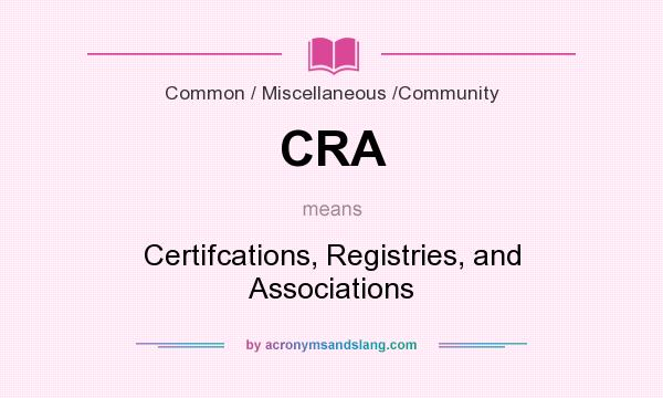 What does CRA mean? It stands for Certifcations, Registries, and Associations